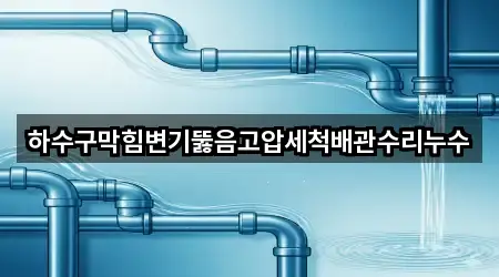 하수구막힘변기뚫음고압세척배관수리누수
